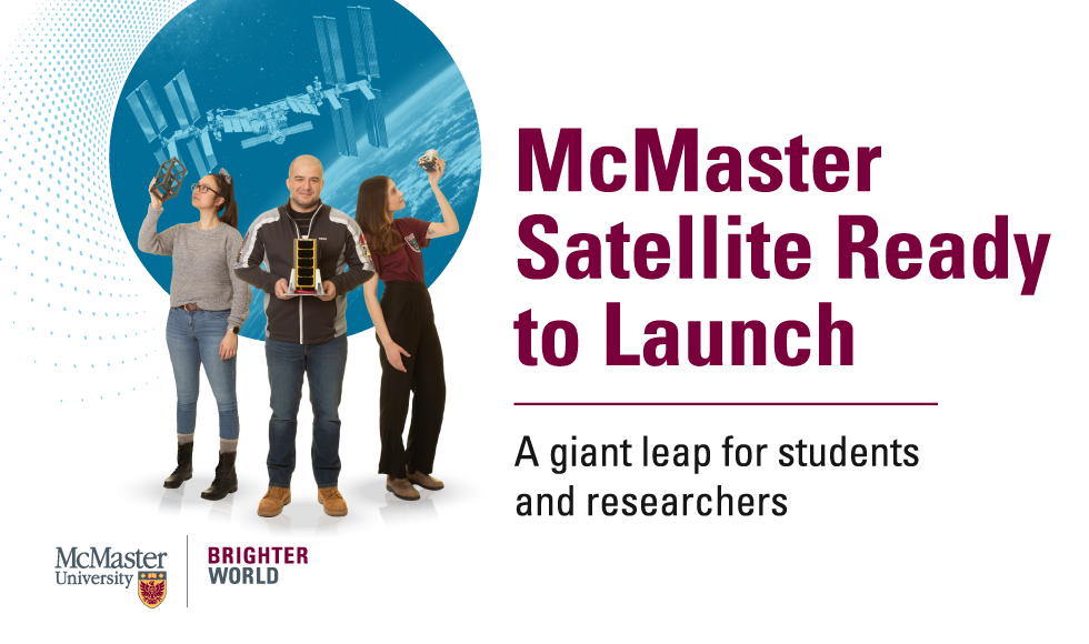 A graphic that says "McMaster Satellite Ready to Launch: A giant leap for students and researchers" and a photo of three researchers holding the satellite in front of an illustrated space image.