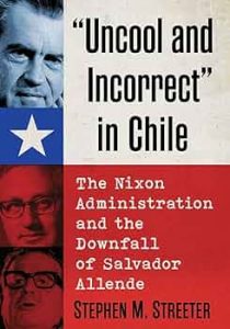 The cover of “Uncool and Incorrect” in Chile: The Nixon Administration and the downfall of Salvador Allende 